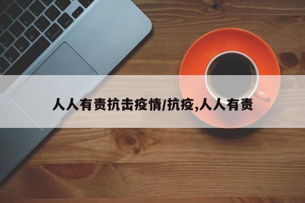 人人有责抗击疫情/抗疫,人人有责