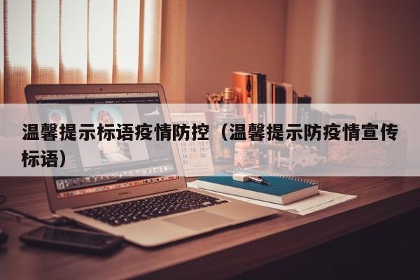 温馨提示标语疫情防控（温馨提示防疫情宣传标语）