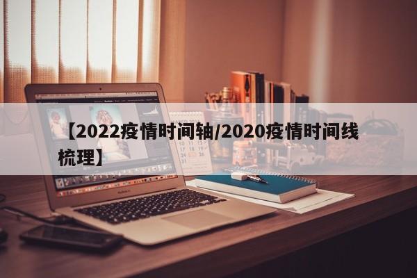 【2022疫情时间轴/2020疫情时间线梳理】