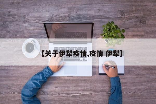 【关于伊犁疫情,疫情 伊犁】