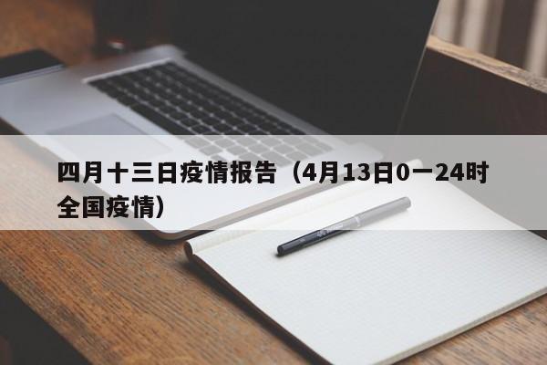 四月十三日疫情报告（4月13日0一24时全国疫情）