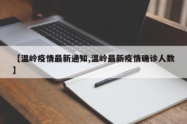 【温岭疫情最新通知,温岭最新疫情确诊人数】