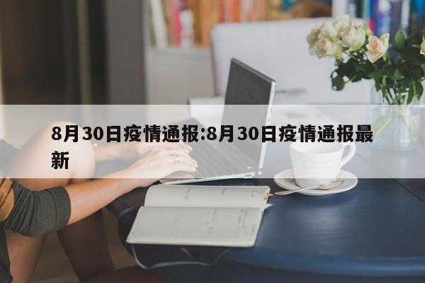 8月30日疫情通报:8月30日疫情通报最新