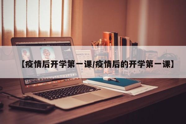 【疫情后开学第一课/疫情后的开学第一课】