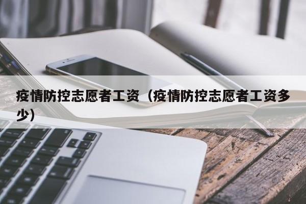 疫情防控志愿者工资（疫情防控志愿者工资多少）