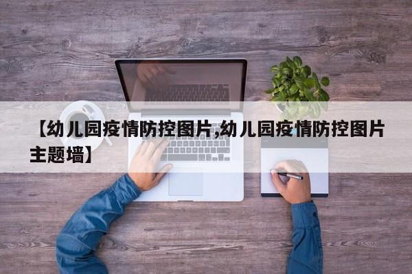 【幼儿园疫情防控图片,幼儿园疫情防控图片主题墙】