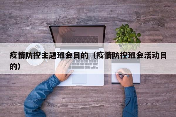 疫情防控主题班会目的（疫情防控班会活动目的）