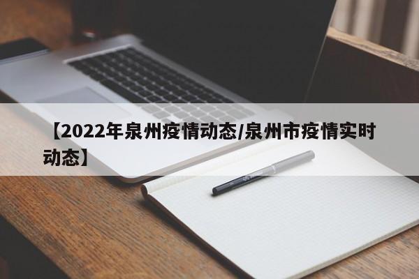 【2022年泉州疫情动态/泉州市疫情实时动态】