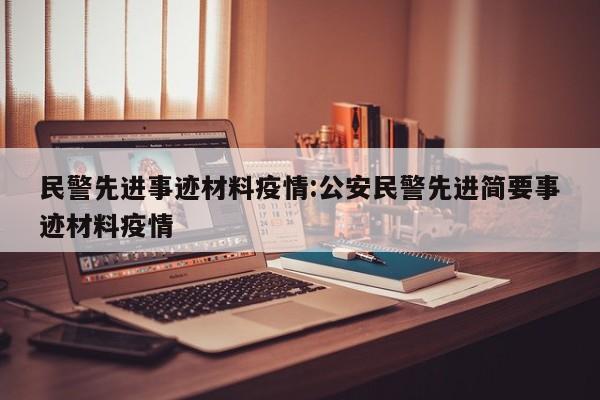 民警先进事迹材料疫情:公安民警先进简要事迹材料疫情