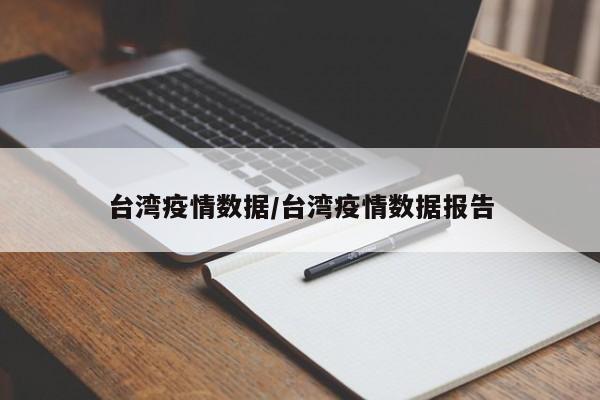 台湾疫情数据/台湾疫情数据报告