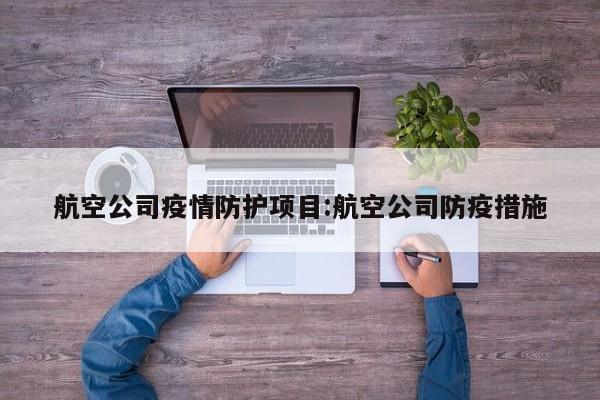 航空公司疫情防护项目:航空公司防疫措施