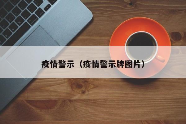 疫情警示（疫情警示牌图片）