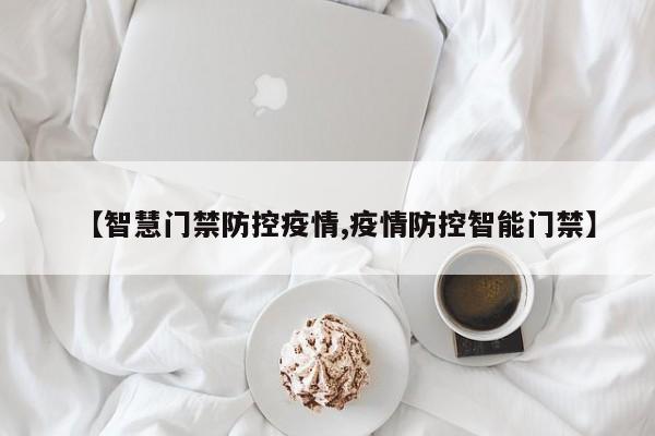 【智慧门禁防控疫情,疫情防控智能门禁】