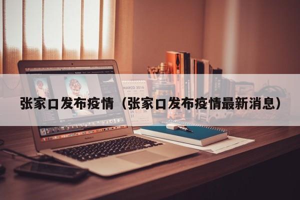 张家口发布疫情（张家口发布疫情最新消息）