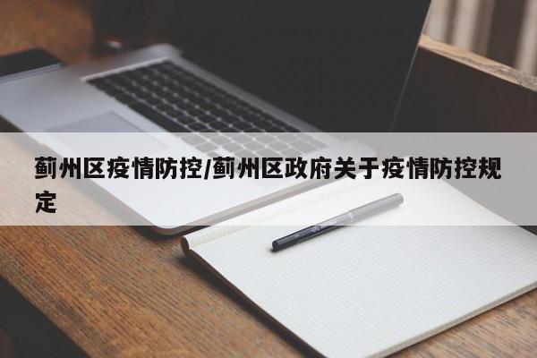 蓟州区疫情防控/蓟州区政府关于疫情防控规定