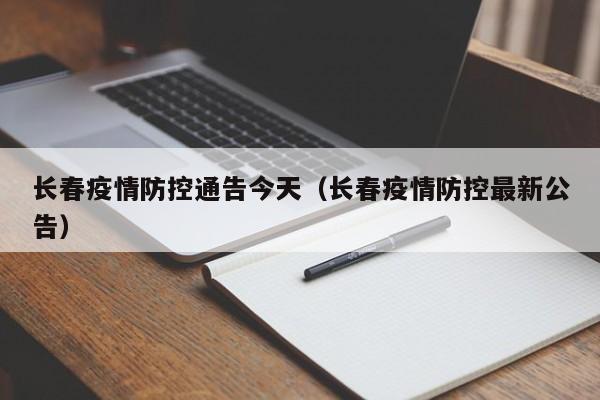 长春疫情防控通告今天（长春疫情防控最新公告）