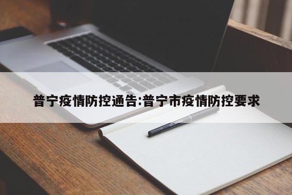 普宁疫情防控通告:普宁市疫情防控要求