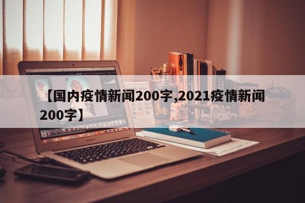 【国内疫情新闻200字,2021疫情新闻200字】