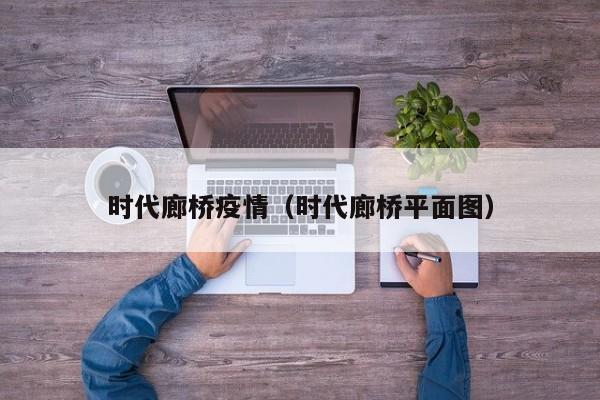 时代廊桥疫情（时代廊桥平面图）