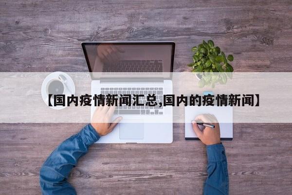 【国内疫情新闻汇总,国内的疫情新闻】