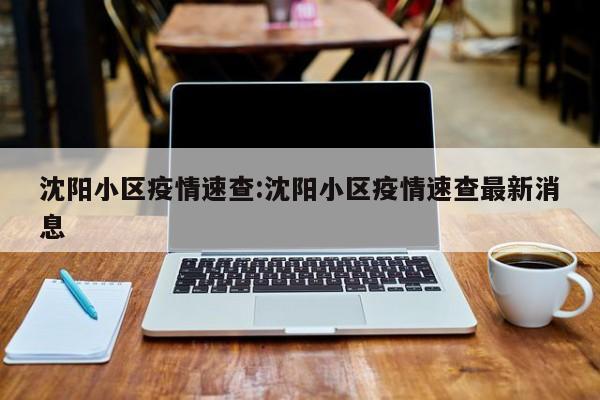 沈阳小区疫情速查:沈阳小区疫情速查最新消息