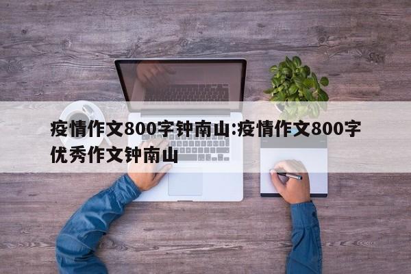 疫情作文800字钟南山:疫情作文800字优秀作文钟南山