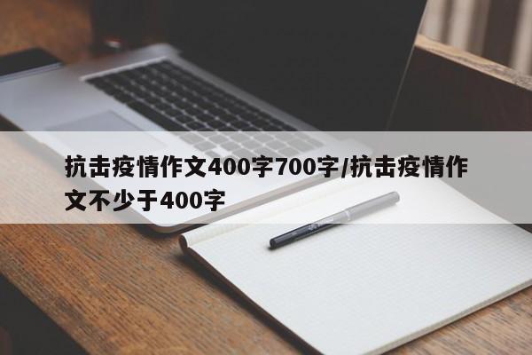 抗击疫情作文400字700字/抗击疫情作文不少于400字