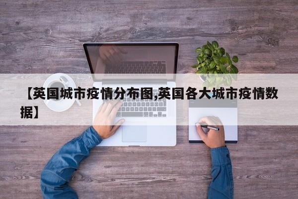 【英国城市疫情分布图,英国各大城市疫情数据】