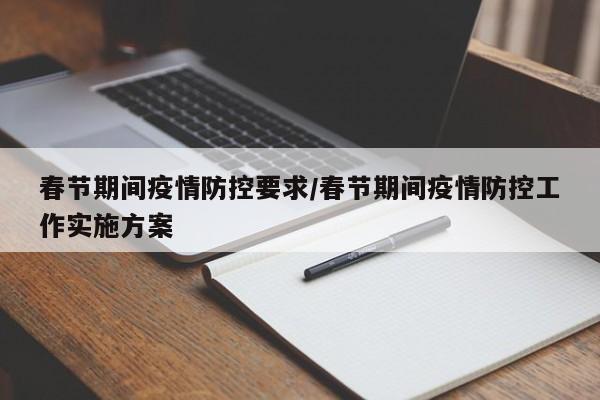 春节期间疫情防控要求/春节期间疫情防控工作实施方案