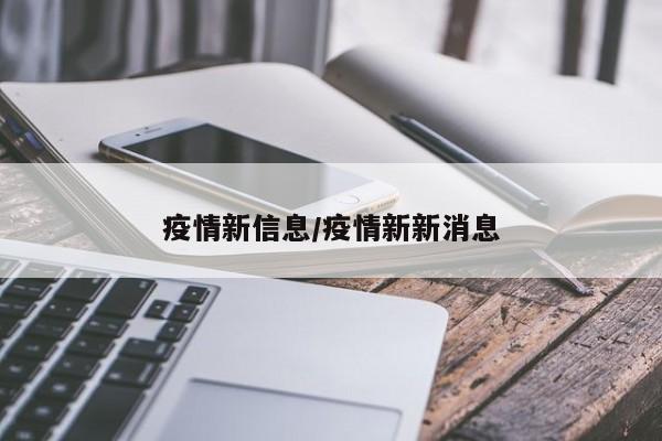疫情新信息/疫情新新消息