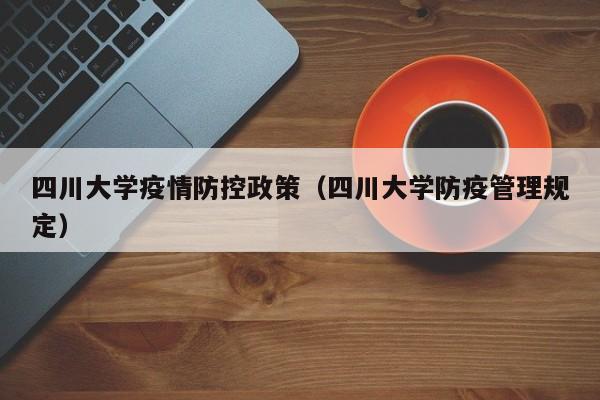 四川大学疫情防控政策（四川大学防疫管理规定）