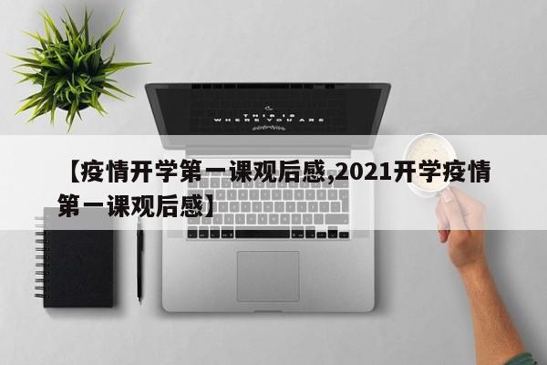 【疫情开学第一课观后感,2021开学疫情第一课观后感】