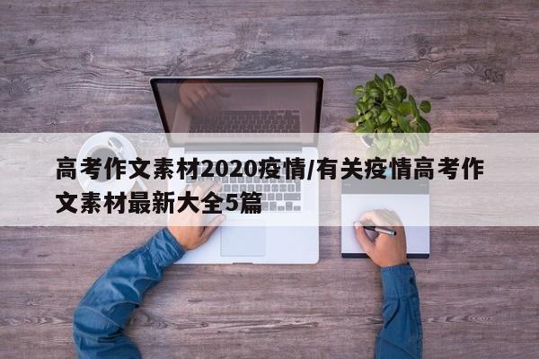 高考作文素材2020疫情/有关疫情高考作文素材最新大全5篇