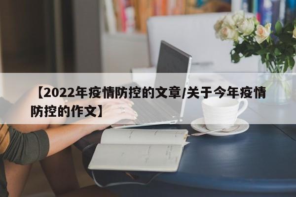 【2022年疫情防控的文章/关于今年疫情防控的作文】