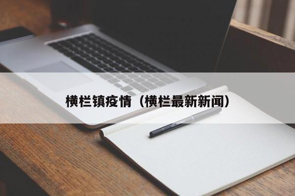 横栏镇疫情（横栏最新新闻）