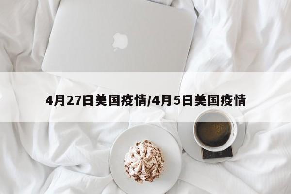 4月27日美国疫情/4月5日美国疫情