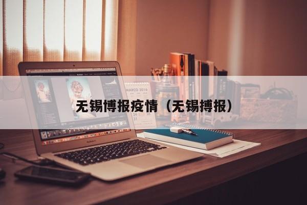 无锡博报疫情（无锡搏报）