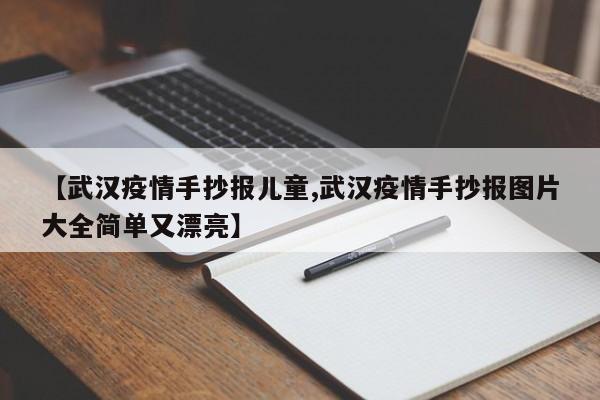 【武汉疫情手抄报儿童,武汉疫情手抄报图片大全简单又漂亮】